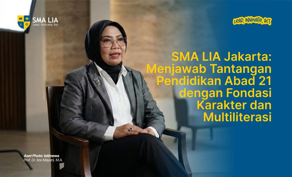 SMA LIA Jakarta: Menjawab Tantangan Pendidikan Abad 21 dengan Fondasi Karakter dan Multiliterasi